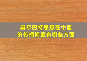 赫尔巴特思想在中国的传播问题有哪些方面