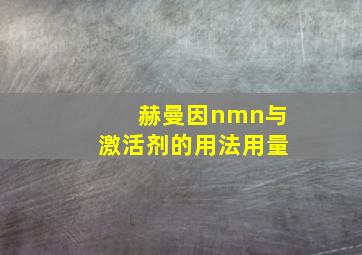 赫曼因nmn与激活剂的用法用量