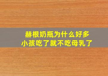 赫根奶瓶为什么好多小孩吃了就不吃母乳了