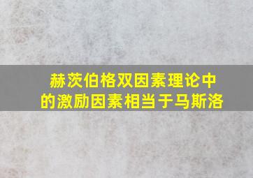 赫茨伯格双因素理论中的激励因素相当于马斯洛