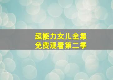 超能力女儿全集免费观看第二季