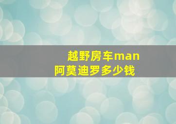 越野房车man阿莫迪罗多少钱