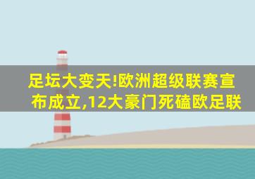 足坛大变天!欧洲超级联赛宣布成立,12大豪门死磕欧足联