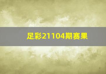 足彩21104期赛果