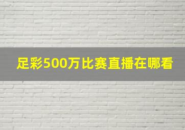 足彩500万比赛直播在哪看