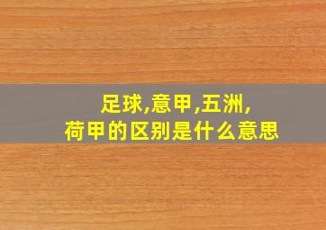 足球,意甲,五洲,荷甲的区别是什么意思