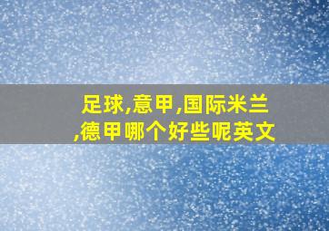 足球,意甲,国际米兰,德甲哪个好些呢英文