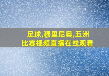 足球,穆里尼奥,五洲比赛视频直播在线观看