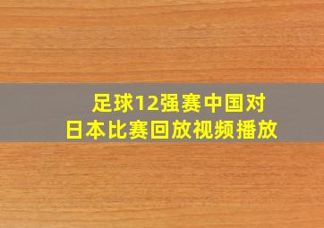 足球12强赛中国对日本比赛回放视频播放