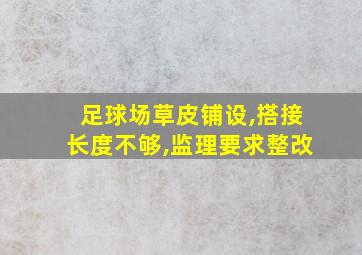 足球场草皮铺设,搭接长度不够,监理要求整改