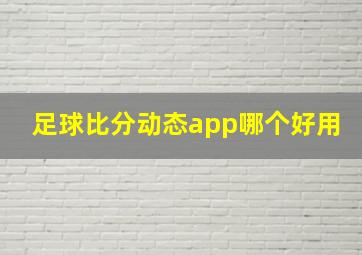 足球比分动态app哪个好用