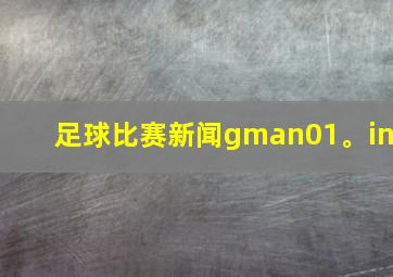 足球比赛新闻gman01。in