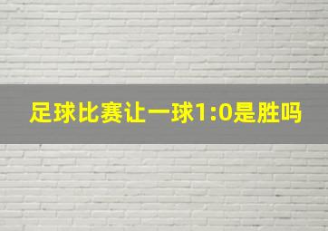 足球比赛让一球1:0是胜吗