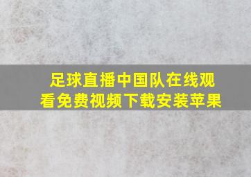 足球直播中国队在线观看免费视频下载安装苹果