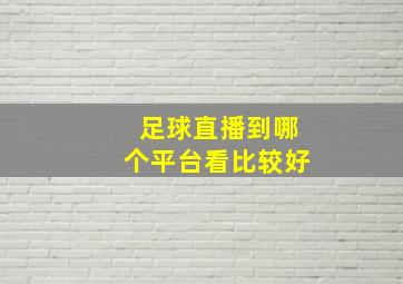 足球直播到哪个平台看比较好