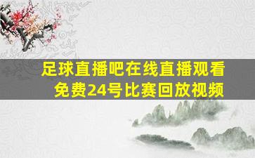 足球直播吧在线直播观看免费24号比赛回放视频