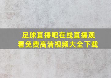 足球直播吧在线直播观看免费高清视频大全下载