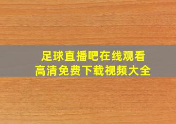 足球直播吧在线观看高清免费下载视频大全