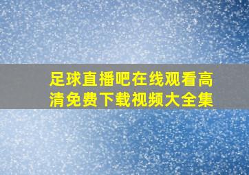 足球直播吧在线观看高清免费下载视频大全集