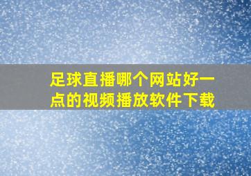 足球直播哪个网站好一点的视频播放软件下载