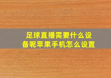 足球直播需要什么设备呢苹果手机怎么设置