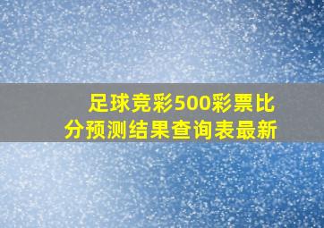 足球竞彩500彩票比分预测结果查询表最新