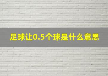 足球让0.5个球是什么意思