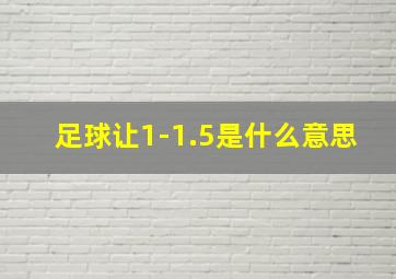 足球让1-1.5是什么意思