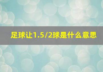 足球让1.5/2球是什么意思