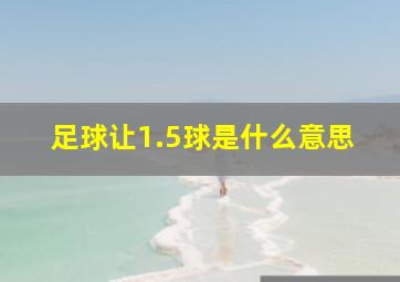 足球让1.5球是什么意思