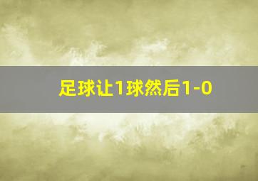 足球让1球然后1-0