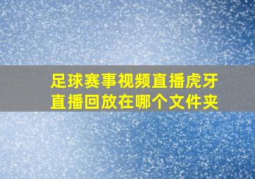 足球赛事视频直播虎牙直播回放在哪个文件夹