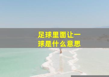 足球里面让一球是什么意思