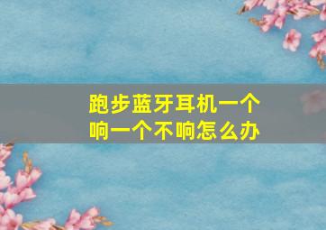 跑步蓝牙耳机一个响一个不响怎么办