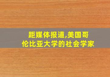 距媒体报道,美国哥伦比亚大学的社会学家