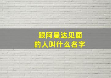 跟阿曼达见面的人叫什么名字