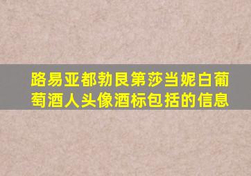 路易亚都勃艮第莎当妮白葡萄酒人头像酒标包括的信息