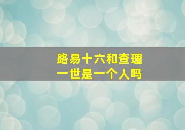 路易十六和查理一世是一个人吗