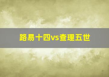 路易十四vs查理五世