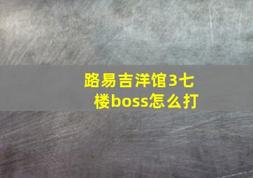 路易吉洋馆3七楼boss怎么打