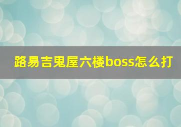 路易吉鬼屋六楼boss怎么打