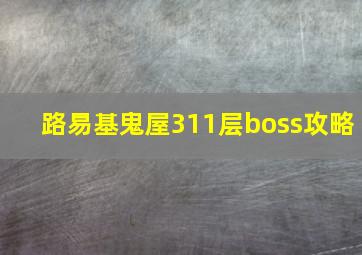 路易基鬼屋311层boss攻略