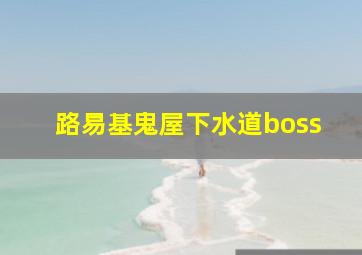 路易基鬼屋下水道boss