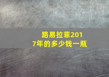 路易拉菲2017年的多少钱一瓶