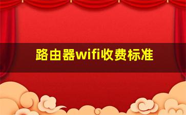 路由器wifi收费标准