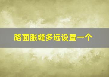 路面胀缝多远设置一个