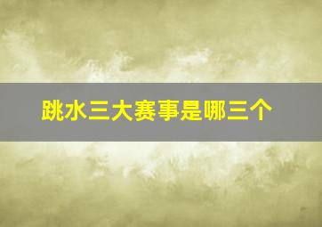 跳水三大赛事是哪三个