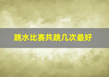 跳水比赛共跳几次最好