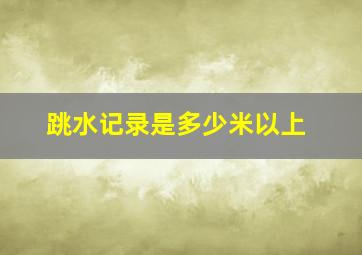 跳水记录是多少米以上