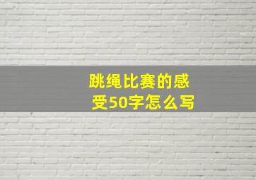 跳绳比赛的感受50字怎么写